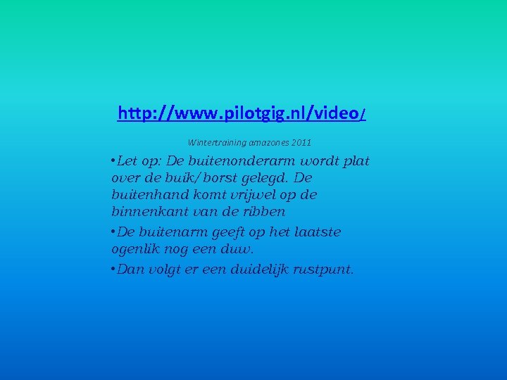 http: //www. pilotgig. nl/video/ Wintertraining amazones 2011 • Let op: De buitenonderarm wordt plat