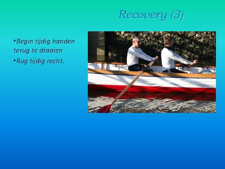 Recovery (3) • Begin tijdig handen terug te draaien • Rug tijdig recht. 