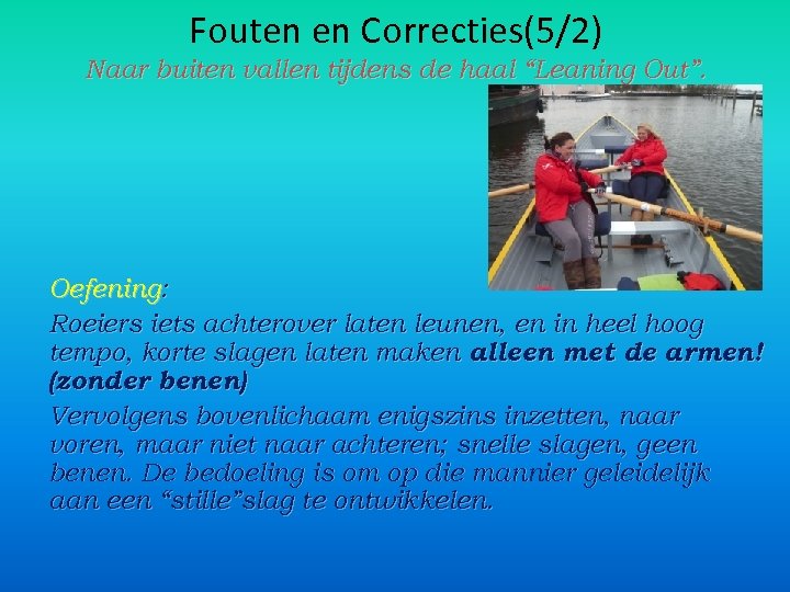 Fouten en Correcties(5/2) Naar buiten vallen tijdens de haal “Leaning Out”. Oefening: Roeiers iets