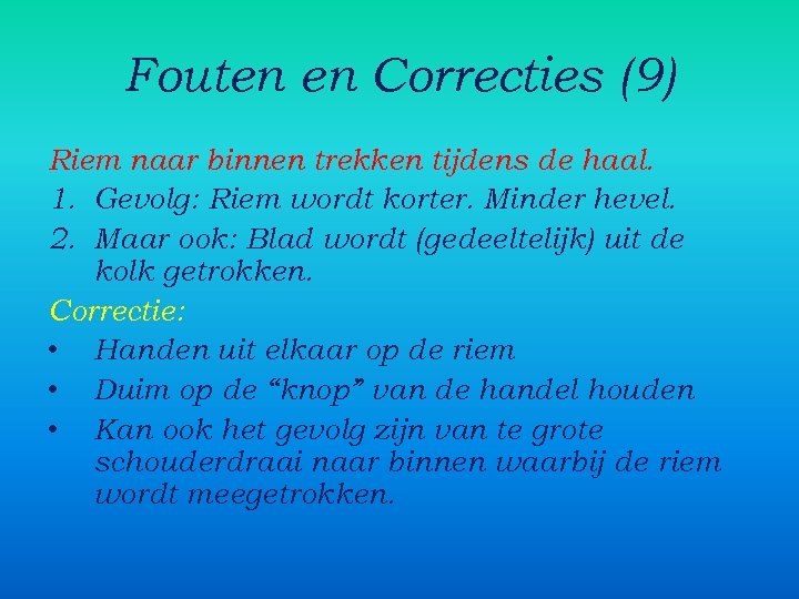 Fouten en Correcties (9) Riem naar binnen trekken tijdens de haal. 1. Gevolg: Riem