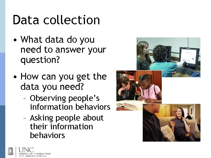 Data collection • What data do you need to answer your question? • How