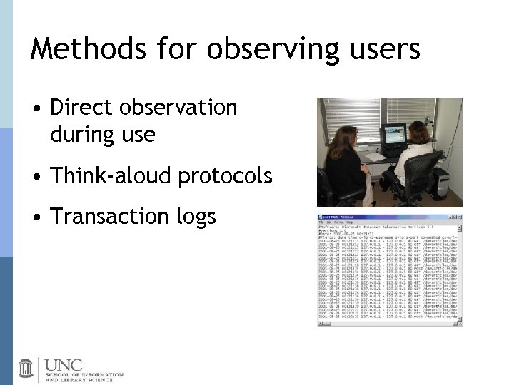 Methods for observing users • Direct observation during use • Think-aloud protocols • Transaction