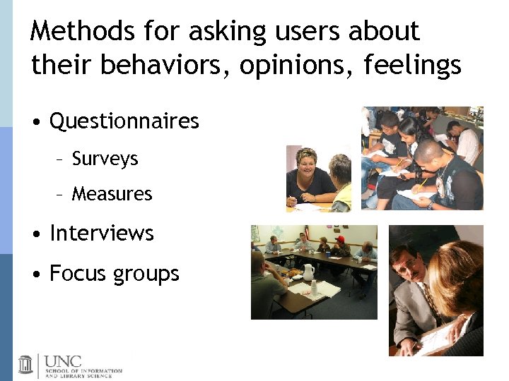 Methods for asking users about their behaviors, opinions, feelings • Questionnaires – Surveys –