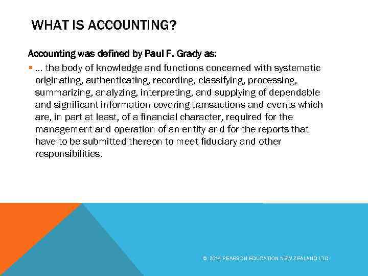 WHAT IS ACCOUNTING? Accounting was defined by Paul F. Grady as: § … the