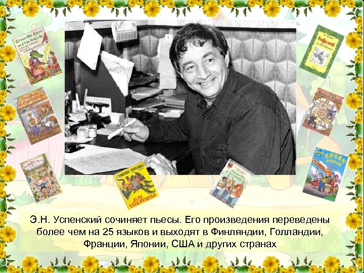 Э. Н. Успенский сочиняет пьесы. Его произведения переведены более чем на 25 языков и