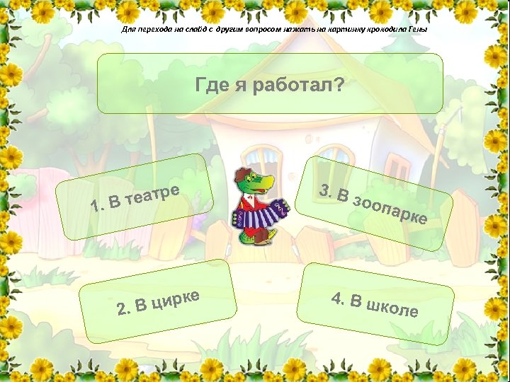Для перехода на слайд с другим вопросом нажать на картинку крокодила Гены Где я