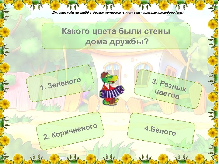 Для перехода на слайд с другим вопросом нажать на картинку крокодила Гены Какого цвета