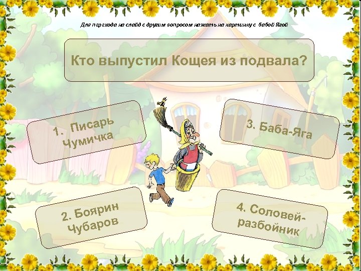 Для перехода на слайд с другим вопросом нажать на картинку с бабой Ягой Кто