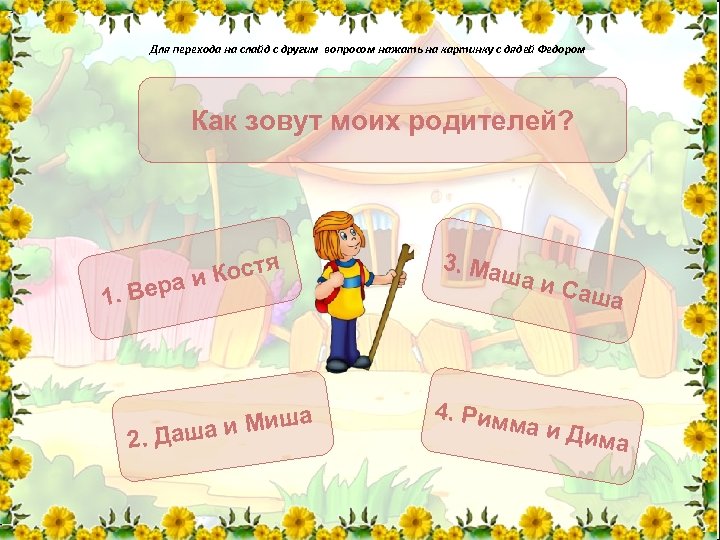Для перехода на слайд с другим вопросом нажать на картинку с дядей Федором Как