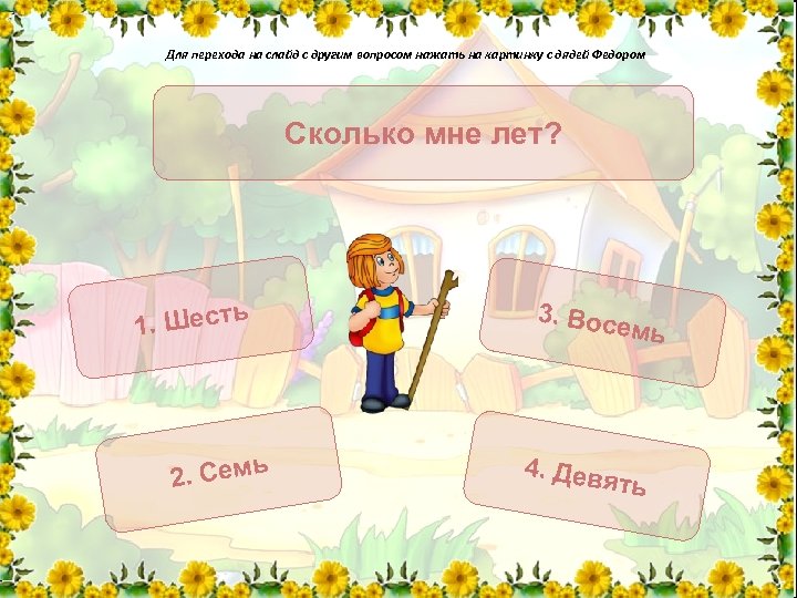 Для перехода на слайд с другим вопросом нажать на картинку с дядей Федором Сколько