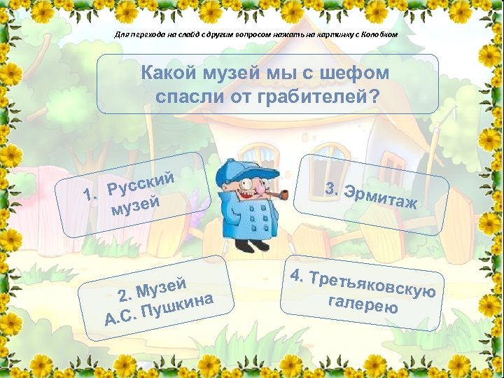 Для перехода на слайд с другим вопросом нажать на картинку с Колобком Какой музей