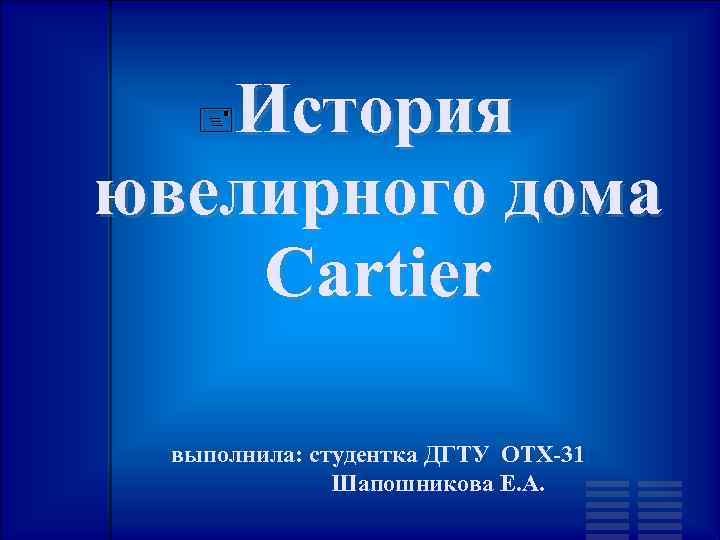 История ювелирного дома Cartier выполнила: студентка ДГТУ ОТХ-31 Шапошникова Е. А. 