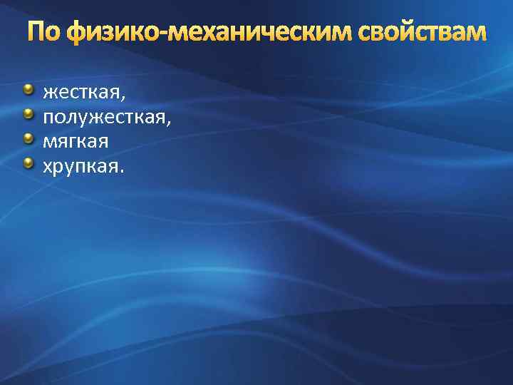 По физико-механическим свойствам жесткая, полужесткая, мягкая хрупкая. 