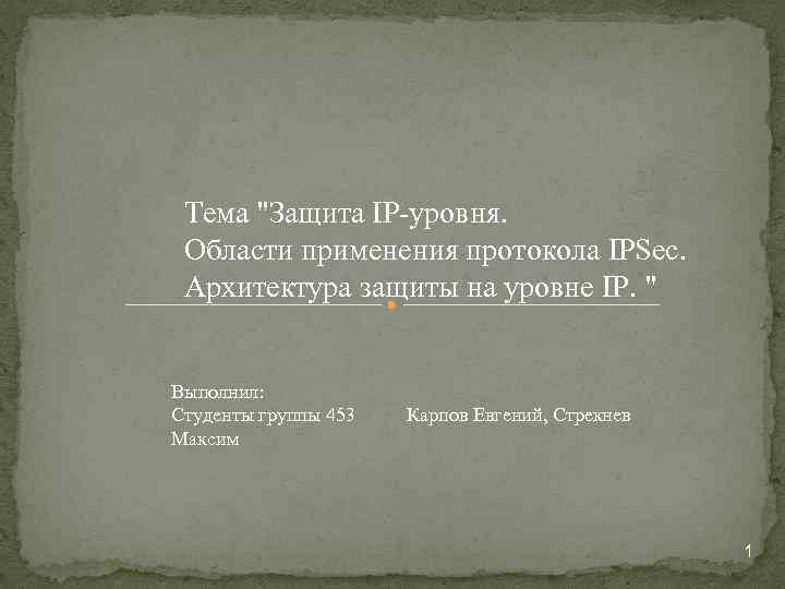 Тема "Защита IP-уровня. Области применения протокола IPSec. Архитектура защиты на уровне IP. " Выполнил: