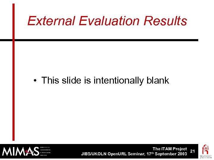 External Evaluation Results • This slide is intentionally blank The ITAM Project 21 JIBS/UKOLN