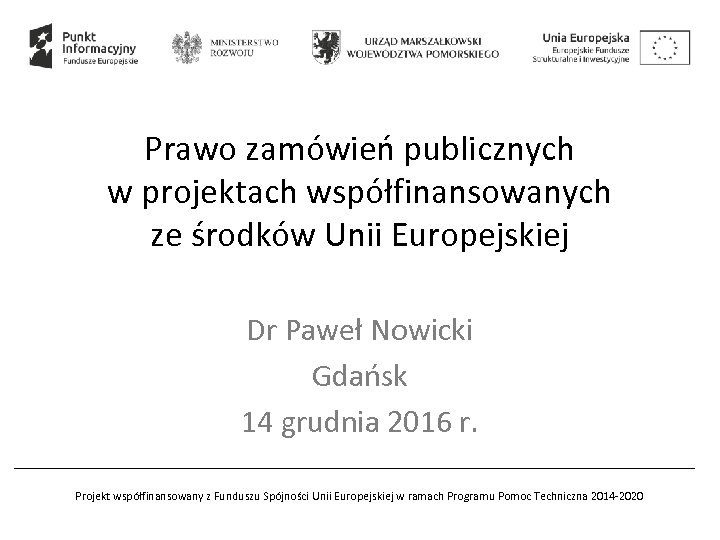 Prawo zamówień publicznych w projektach współfinansowanych ze środków Unii Europejskiej Dr Paweł Nowicki Gdańsk