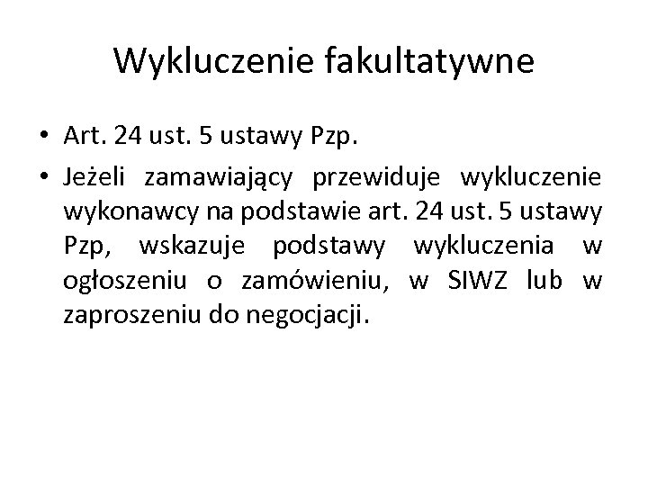 Wykluczenie fakultatywne • Art. 24 ust. 5 ustawy Pzp. • Jeżeli zamawiający przewiduje wykluczenie