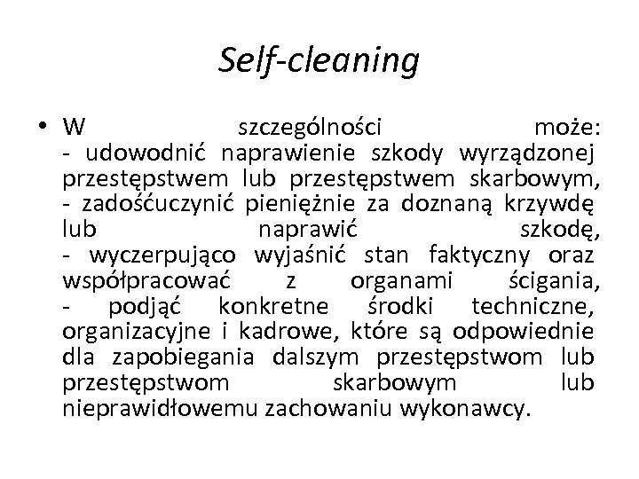 Self-cleaning • W szczególności może: - udowodnić naprawienie szkody wyrządzonej przestępstwem lub przestępstwem skarbowym,
