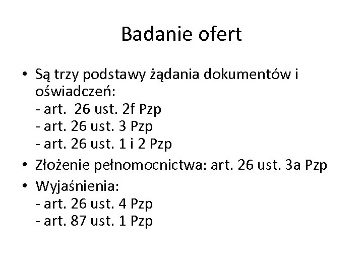 Badanie ofert • Są trzy podstawy żądania dokumentów i oświadczeń: - art. 26 ust.