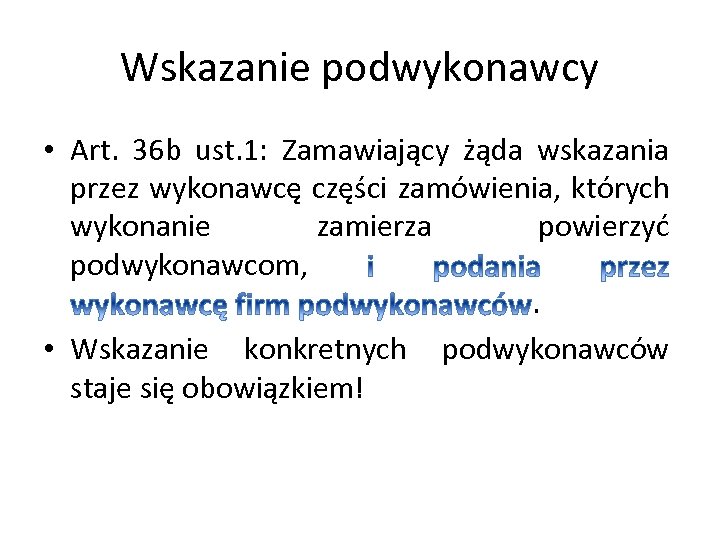 Wskazanie podwykonawcy • Art. 36 b ust. 1: Zamawiający żąda wskazania przez wykonawcę części