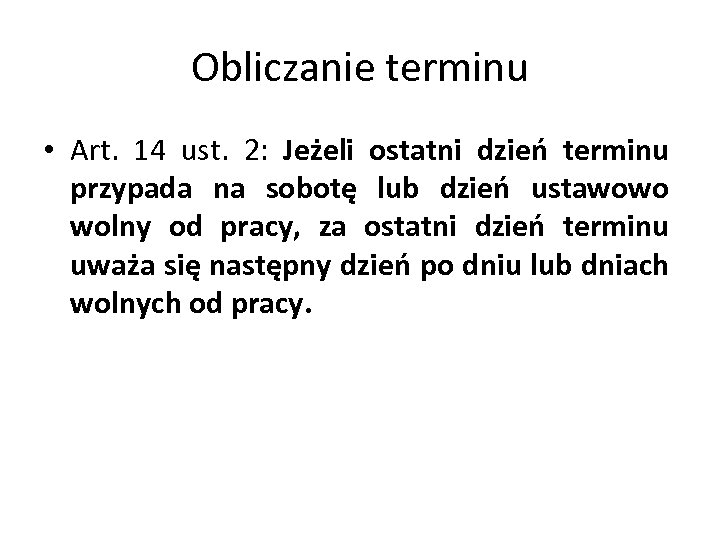 Obliczanie terminu • Art. 14 ust. 2: Jeżeli ostatni dzień terminu przypada na sobotę