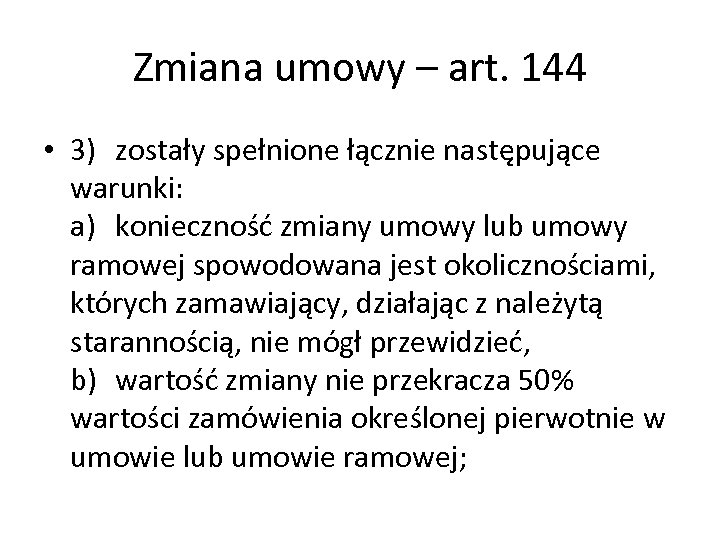 Zmiana umowy – art. 144 • 3) zostały spełnione łącznie następujące warunki: a) konieczność