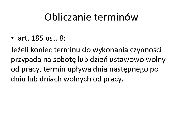 Obliczanie terminów • art. 185 ust. 8: Jeżeli koniec terminu do wykonania czynności przypada