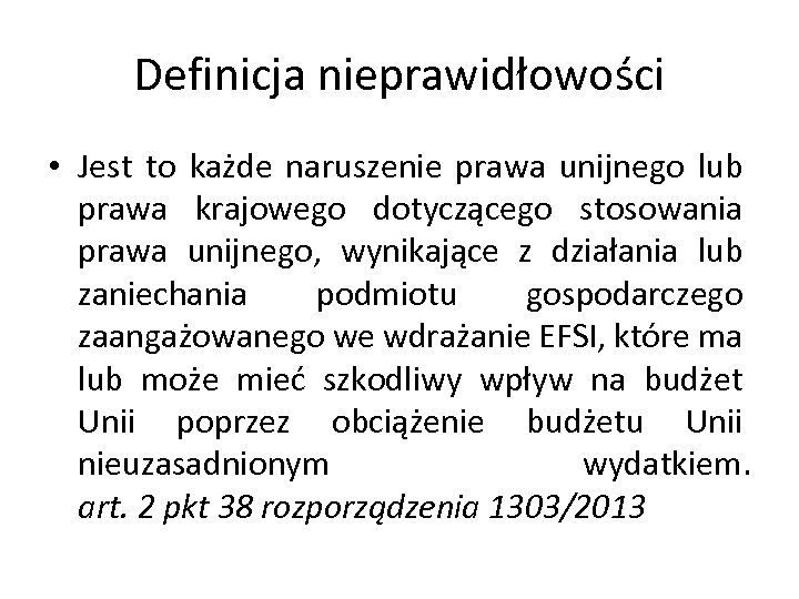 Definicja nieprawidłowości • Jest to każde naruszenie prawa unijnego lub prawa krajowego dotyczącego stosowania