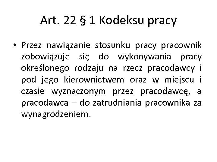 Art. 22 § 1 Kodeksu pracy • Przez nawiązanie stosunku pracy pracownik zobowiązuje się
