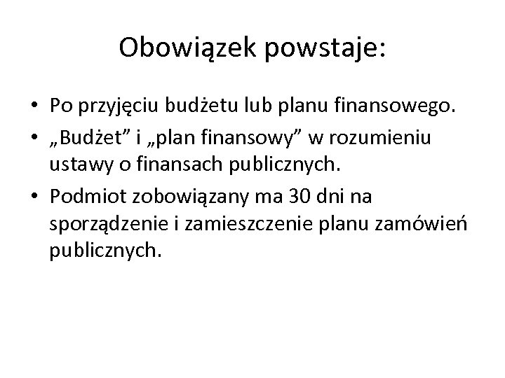 Obowiązek powstaje: • Po przyjęciu budżetu lub planu finansowego. • „Budżet” i „plan finansowy”