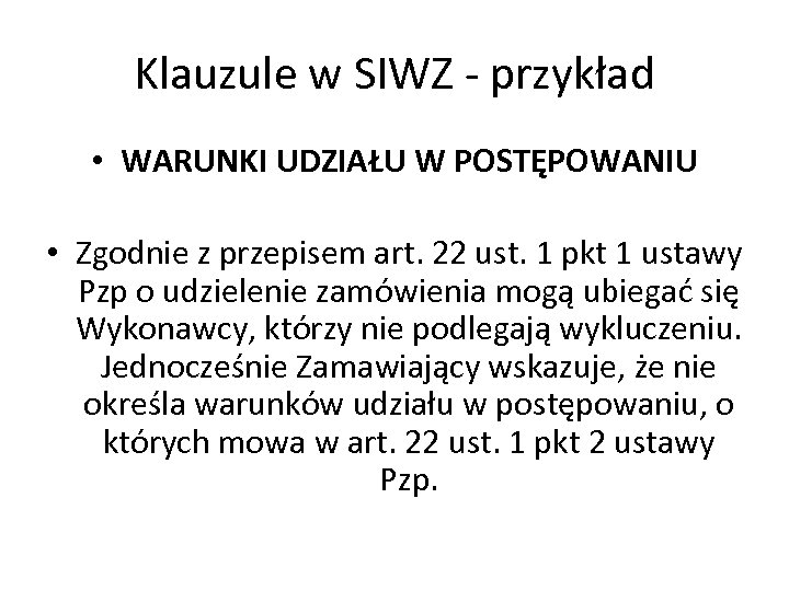 Klauzule w SIWZ - przykład • WARUNKI UDZIAŁU W POSTĘPOWANIU • Zgodnie z przepisem