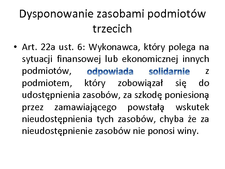Dysponowanie zasobami podmiotów trzecich • Art. 22 a ust. 6: Wykonawca, który polega na