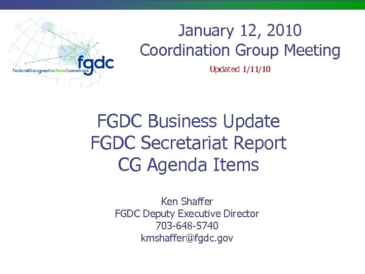 January 12, 2010 Coordination Group Meeting Updated 1/11/10 FGDC Business Update FGDC Secretariat Report