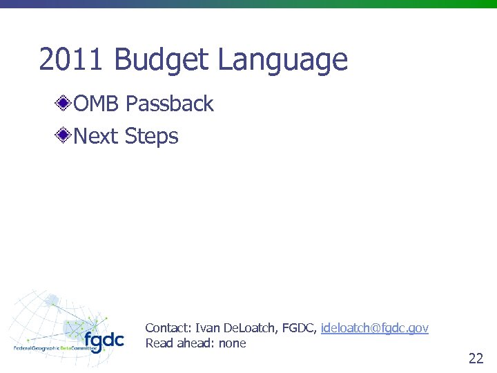 2011 Budget Language OMB Passback Next Steps Contact: Ivan De. Loatch, FGDC, ideloatch@fgdc. gov