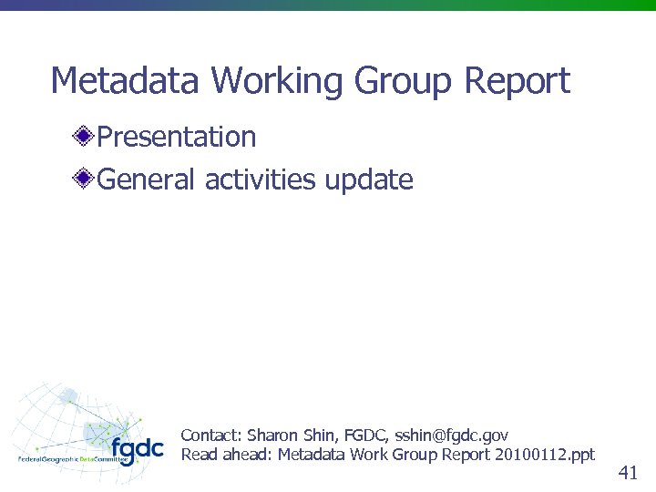 Metadata Working Group Report Presentation General activities update Contact: Sharon Shin, FGDC, sshin@fgdc. gov