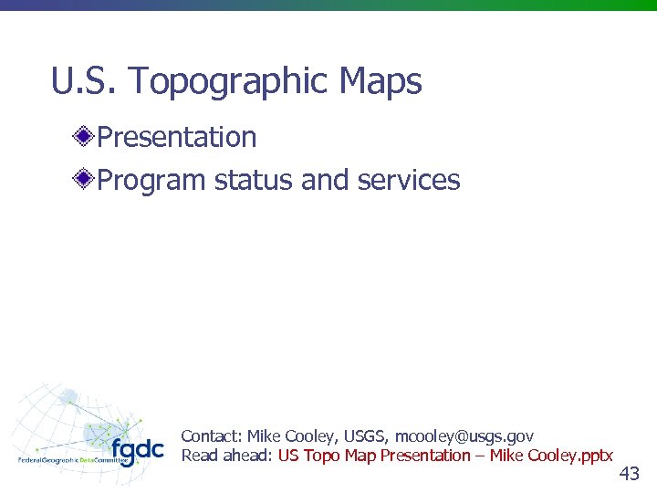 U. S. Topographic Maps Presentation Program status and services Contact: Mike Cooley, USGS, mcooley@usgs.