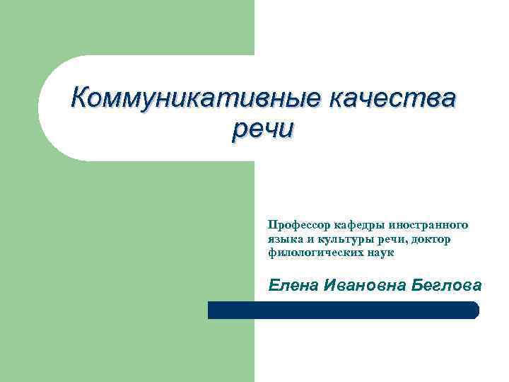 Коммуникативные качества речи Профессор кафедры иностранного языка и культуры речи, доктор филологических наук Елена
