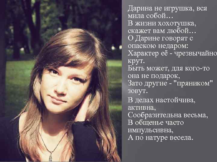 Дарина не игрушка, вся мила собой… В жизни хохотушка, скажет вам любой… О Дарине