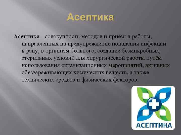 Асептика - совокупность методов и приёмов работы, направленных на предупреждение попадания инфекции в рану,