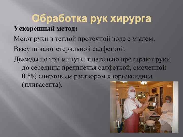 Обработка рук хирурга Ускоренный метод: Моют руки в теплой проточной воде с мылом. Высушивают