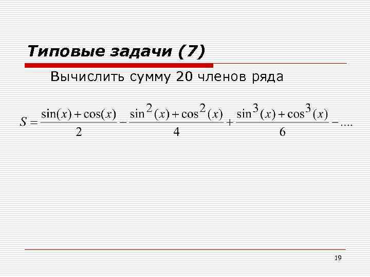 Типовые задачи (7) Вычислить сумму 20 членов ряда 19 