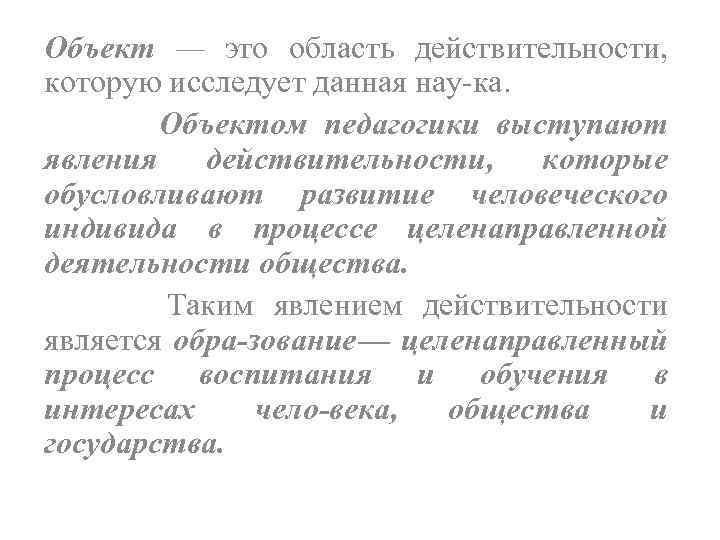 Объект — это область действительности, которую исследует данная нау ка. Объектом педагогики выступают явления