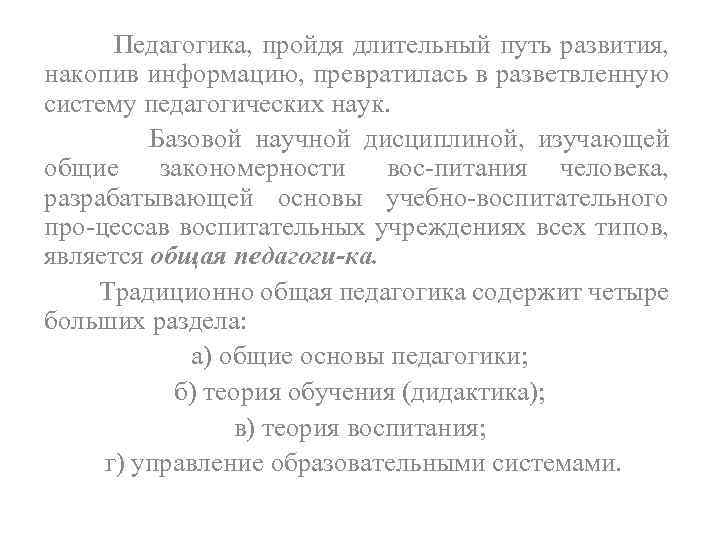 Педагогика, пройдя длительный путь развития, накопив информацию, превратилась в разветвленную систему педагогических наук. Базовой