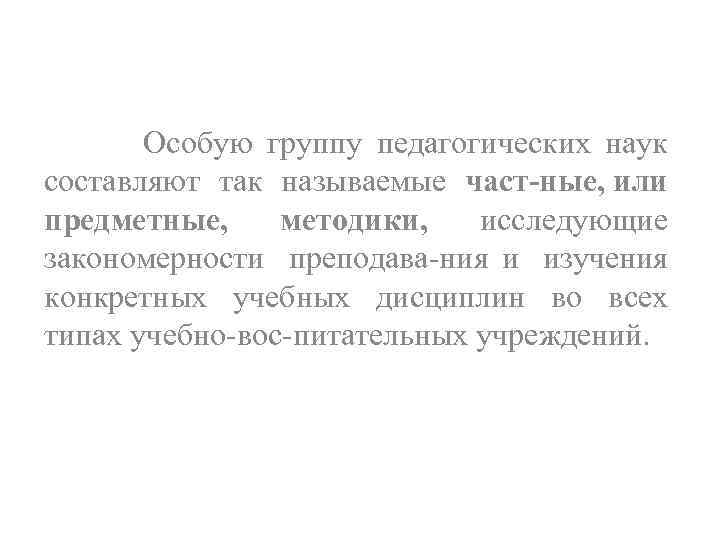 Особую группу педагогических наук составляют так называемые част ные, или предметные, методики, исследующие закономерности