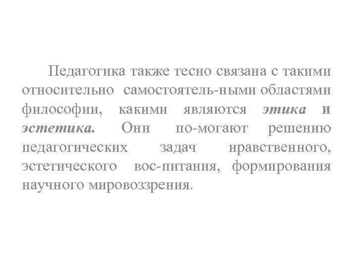 Педагогика также тесно связана с такими относительно самостоятель ными областями философии, какими являются этика