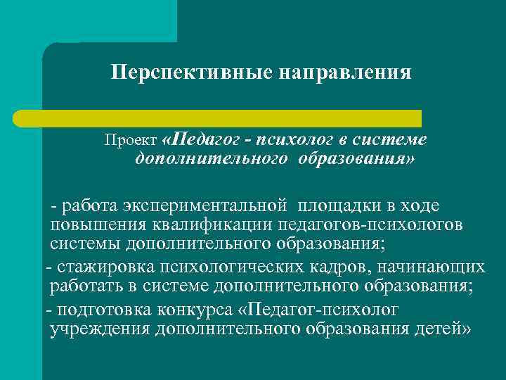 Перспективные направления Проект «Педагог - психолог в системе дополнительного образования» - работа экспериментальной площадки