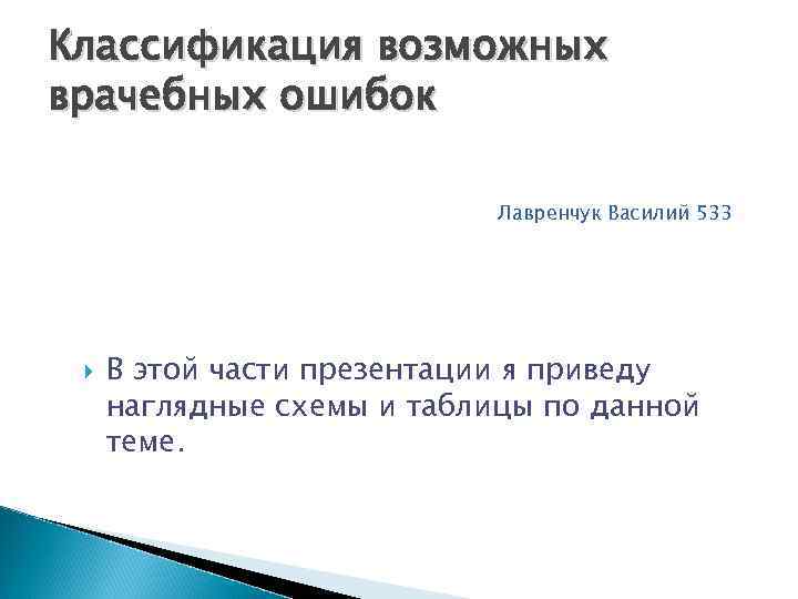 Классификация возможных врачебных ошибок Лавренчук Василий 533 В этой части презентации я приведу наглядные