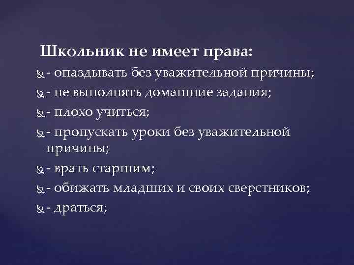  Школьник не имеет права: - опаздывать без уважительной причины; - не выполнять домашние
