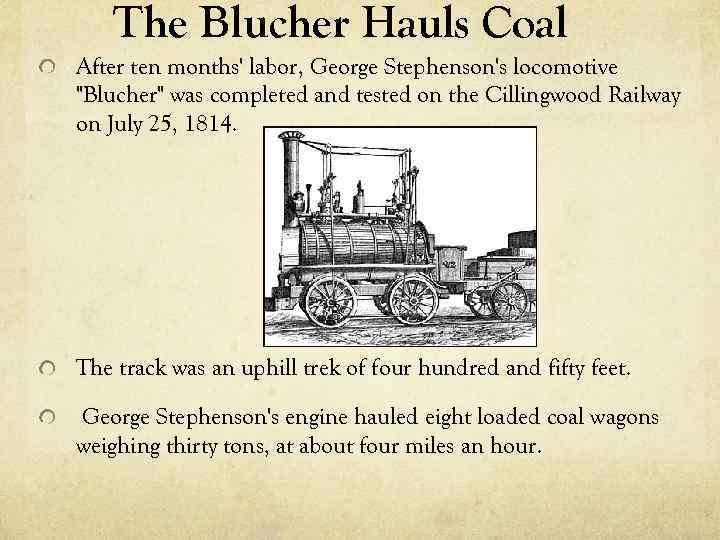 The Blucher Hauls Coal After ten months' labor, George Stephenson's locomotive 