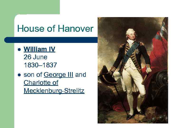 House of Hanover l l William IV 26 June 1830– 1837 son of George